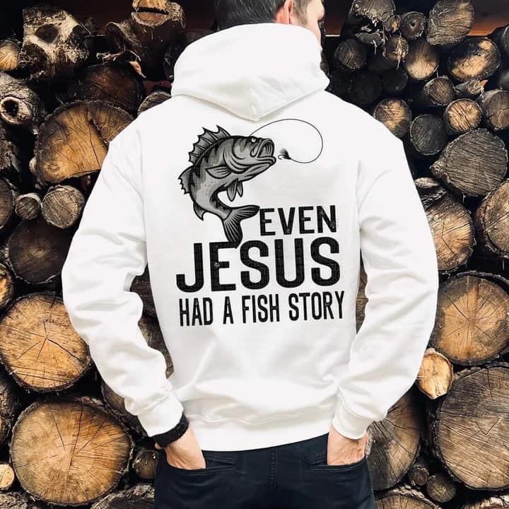Even Jesus Had A Fish Story Hoodie