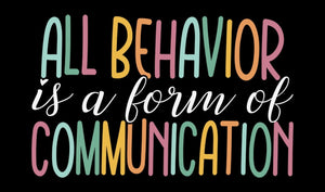 All Behavior is a Form of Communication