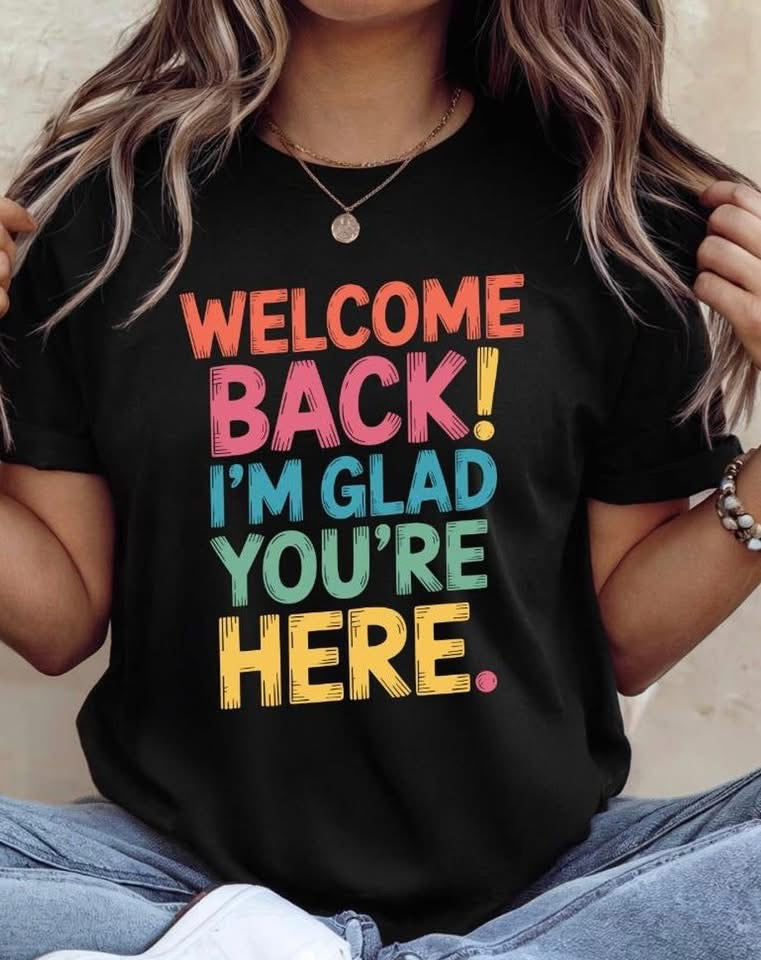 Welcome Back! I’m Glad You’re Here