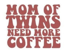 Mom of Twins Need More Coffee