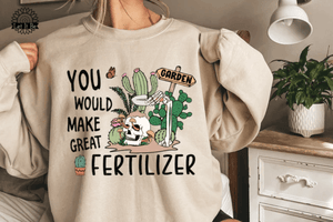 You Would Make Great Fertilizer